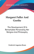 Margaret Fuller And Goethe: The Development Of A Remarkable Personality, Her Religion And Philosophy