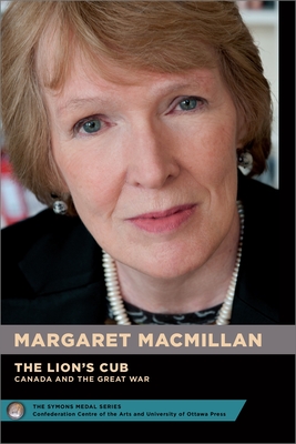 Margaret Macmillan: The Lion's Cub - Le Lionceau: Canada and the Great War - Le Canada Et La Grande Guerre - MacMillan, Margaret, and MacLauchlan, Wade (Introduction by)