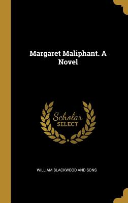 Margaret Maliphant. A Novel - William Blackwood and Sons (Creator)