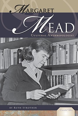 Margaret Mead: Cultural Anthropologist: Cultural Anthropologist - Strother, Ruth