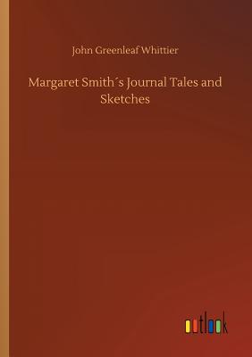 Margaret Smiths Journal Tales and Sketches - Whittier, John Greenleaf
