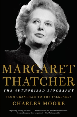 Margaret Thatcher: The Authorized Biography: From Grantham to the Falklands - Moore, Charles