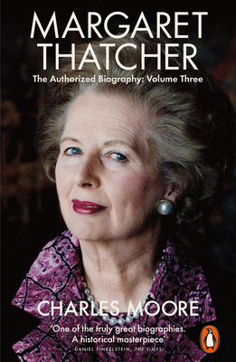 Margaret Thatcher: The Authorized Biography, Volume Three: Herself Alone - Moore, Charles