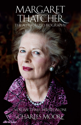 Margaret Thatcher: The Authorized Biography, Volume Three: Herself Alone - Moore, Charles