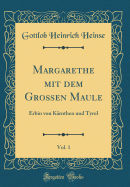 Margarethe Mit Dem Groen Maule, Vol. 1: Erbin Von Krnthen Und Tyrol (Classic Reprint)