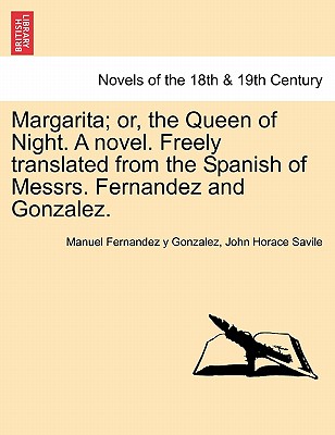 Margarita; Or, the Queen of Night. a Novel. Freely Translated from the Spanish of Messrs. Fernandez and Gonzalez. - Fernandez y Gonzalez, Manuel, and Savile, John Horace