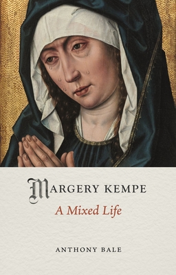 Margery Kempe: A Mixed Life - Bale, Anthony