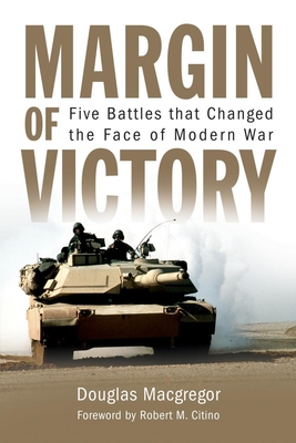 Margin of Victory: Five Battles That Changed the Face of Modern War - MacGregor, Douglas, and Citino, Rob (Foreword by)
