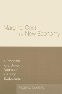 Marginal Cost in the New Economy: A Proposal for a Uniform Approach to Policy Evaluations: A Proposal for a Uniform Approach to Policy Evaluations - Conkling, Roger L