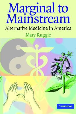 Marginal to Mainstream: Alternative Medicine in America - Ruggie, Mary, Professor