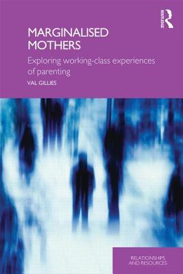 Marginalised Mothers: Exploring Working Class Experiences of Parenting - Gillies, Val