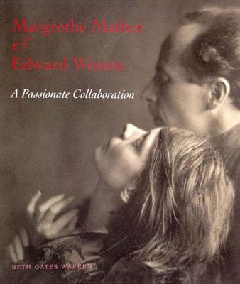 Margrethe Mather & Edward Weston: A Passionate Collaboration - Warren, Beth Gates