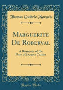 Marguerite de Roberval: A Romance of the Days of Jacques Cartier (Classic Reprint)