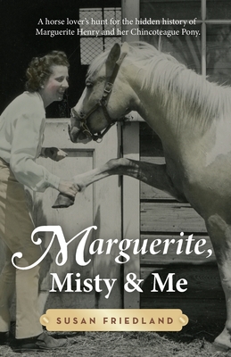 Marguerite, Misty and Me: A Horse Lover's Hunt for the Hidden History of Marguerite Henry and Her Chincoteague Pony - Friedland