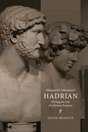 Marguerite Yourcenar's Hadrian: Writing the Life of a Roman Emperor