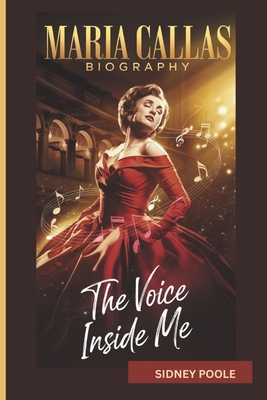 Maria Callas Biography: The Voice Inside Me - Poole, Sidney