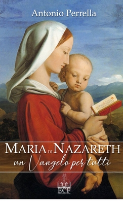 Maria di Nazareth. Un Vangelo per tutti: Un Vangelo per tutti - Perrella, Antonio