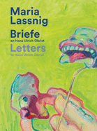 Maria Lassnig. Briefe an / Letters to Hans Ulrich Obrist.: Mit der Kunst zusammen: da verkommt man nicht! /Living With Art Stops One Wilting!