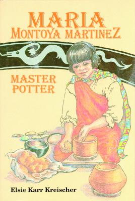 Maria Montoya Martinez: Master Potter - Kreischer, Elsie