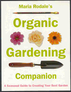 Maria Rodale's Organic Gardening Companion: A Seasonal Guide to Creating Your Best Garden