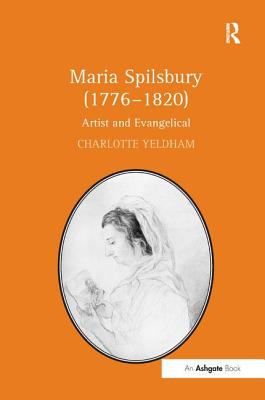 Maria Spilsbury (17761820): Artist and Evangelical - Yeldham, Charlotte