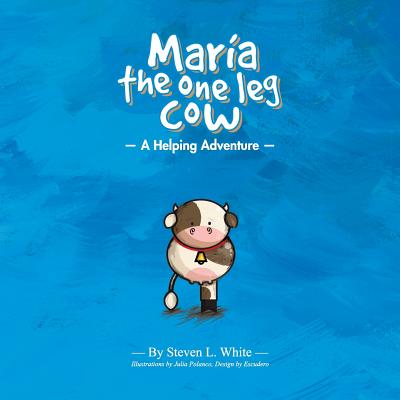 Maria The One Leg Cow: A Helping Adventure - White, Steven L