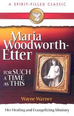 Maria Woodworth-Etter: For Such a Time as This - Warner, Wayne E.