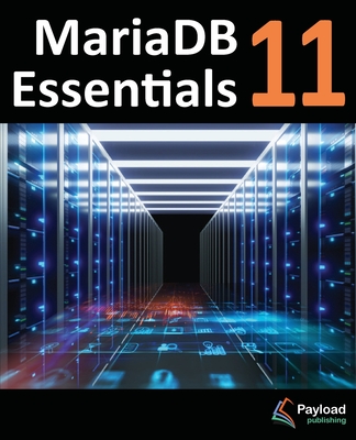 MariaDB 11 Essentials: Deploying and Managing Databases with MariaDB - Smyth, Neil