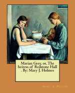 Marian Grey, Or, the Heiress of Redstone Hall . by: Mary J. Holmes