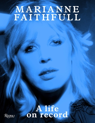 Marianne Faithfull: A Life on Record - Faithfull, Marianne, and Rushdie, Salman (Introduction by), and Self, Will (Text by)