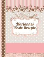 Mariannes Beste Rezepte: Das personalisierte Rezeptbuch "Marianne" zum Selberschreiben f?r 120 Rezept Favoriten mit Inhaltsverzeichnis uvm. - edles, Scrapbook Design - ca. A4 Softcover (leeres Kochbuch)