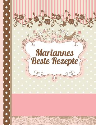 Mariannes Beste Rezepte: Das personalisierte Rezeptbuch "Marianne" zum Selberschreiben f?r 120 Rezept Favoriten mit Inhaltsverzeichnis uvm. - edles, Scrapbook Design - ca. A4 Softcover (leeres Kochbuch) - Master, Rezept