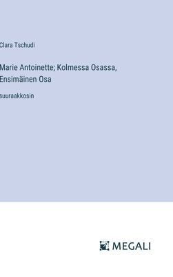 Marie Antoinette; Kolmessa Osassa, Ensim?inen Osa: suuraakkosin - Tschudi, Clara