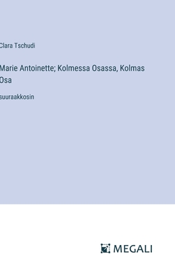 Marie Antoinette; Kolmessa Osassa, Kolmas Osa: suuraakkosin - Tschudi, Clara