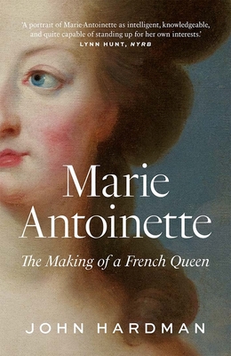 Marie-Antoinette: The Making of a French Queen - Hardman, John