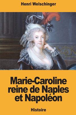 Marie-Caroline reine de Naples et Napolon - Welschinger, Henri