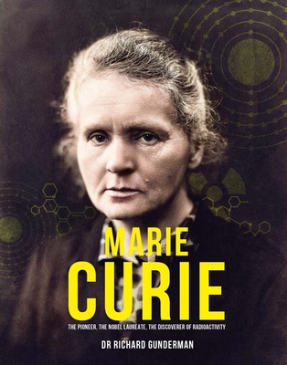 Marie Curie: The Pioneer, the Nobel Laureate, the Discoverer of Radioactivity - Gunderman, Richard, Dr.