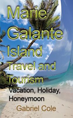Marie Galante Island Travel and Tourism: Vacation, Holiday, Honeymoon - Gabriel, Cole