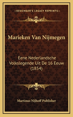 Marieken Van Nijmegen: Eene Nederlandsche Volkslegende Uit de 16 Eeuw (1854) - Martinus Nijhoff Publisher