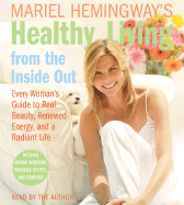 Mariel Hemingway's Healthy Living from the Inside Out: Every Woman's Guide to Real Beauty, Renewed Energy, and a Radiant Life - Hemingway, Mariel (Read by)