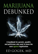 Marijuana Debunked: A handbook for parents, pundits and politicians who want to know the case against legalization [Hardcover]