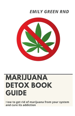 Marijuana Detox Book Guide: How to get rid of marijuana from your system and cure its addiction - Green Rnd, Emily