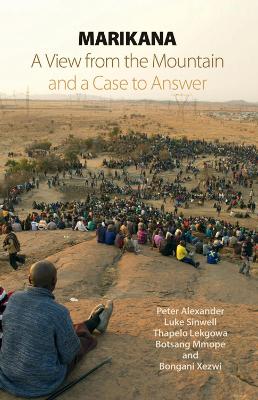 Marikana: A View from the Mountain and a Case to Answer - Alexander, Peter, and Sinwell, Luke, and Lekgowa, Thapelo