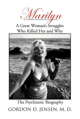 Marilyn: A Great Woman's Struggles: Who Killed Her and Why. the Psychiatric Biography - Jensen, Gordon D