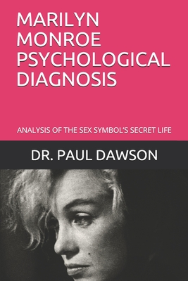 Marilyn Monroe Psychological Diagnosis: Analysis of the Sex Symbol's Secret Life - Dawson, Paul, Dr.