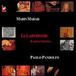 Marin Marais: Le Labyrinthe & autre histoires...