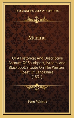 Marina: Or a Historical and Descriptive Account of Southport, Lytham, and Blackpool, Situate on the Western Coast of Lancashire (1831) - Whittle, Peter