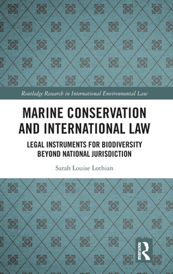 Marine Conservation and International Law: Legal Instruments for Biodiversity Beyond National Jurisdiction - Lothian, Sarah Louise