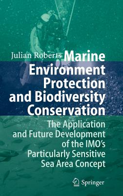 Marine Environment Protection and Biodiversity Conservation: The Application and Future Development of the IMO's Particularly Sensitive Sea Area Concept - Roberts, Julian