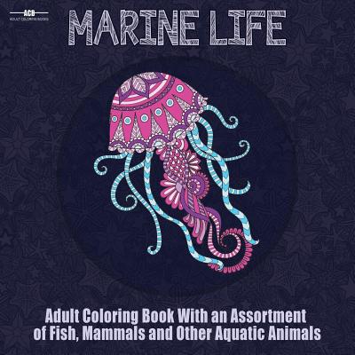 Marine Life Adult Coloring Book: Aquatic Animals Coloring Book for Adults With an Assortment of Fish, Mammals, Birds, Shellfish and More! (8.5 x 8.5 Inches - Blue) - Acb, Adult Coloring Books (Creator)